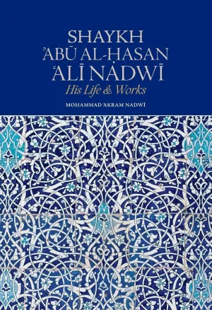 Shaykh ’Abū al-Hasan ‘Alī Nadwī – His Life & Works